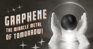 Retro-future graphic of two hands holding a ball of black metal with the words "Graphene: The Miracle Metal of Tomorrow" superimposed